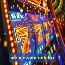 ice cassino celebri